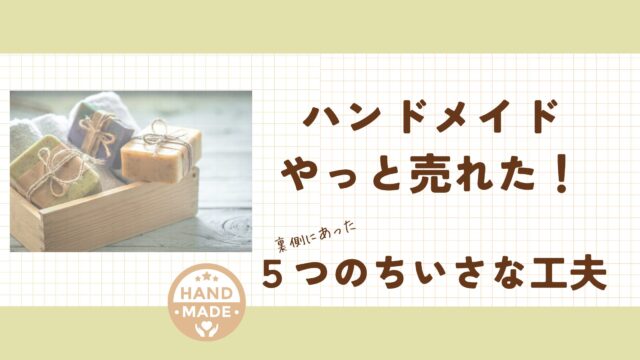 ハンドメイドやっと売れた！5つの小さな工夫